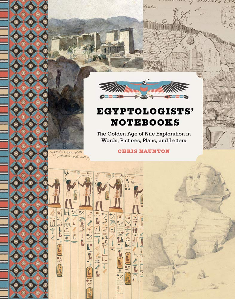 Egyptologists’ Notebooks: The Golden Age of Nile Exploration in Words, Pictures, Plans, and Letters