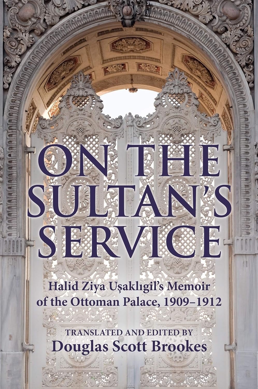 On the Sultan’s Service: Halid Ziya Uşaklıgil’s Memoir of the Ottoman Palace, 1909-1912 
