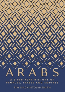 Arabs: A 3,000-Year History of Peoples, Tribes and Empires