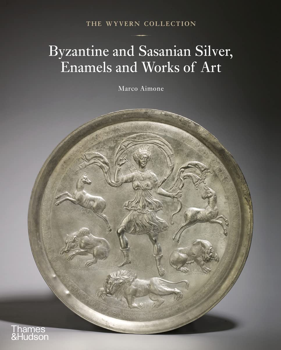 The Wyvern Collection: Byzantine and Sasanian Silver, Enamels and Works of Art 