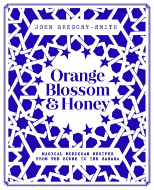 Orange Blossom & Honey: Magical Moroccan Recipes from the Souks to the Sahara