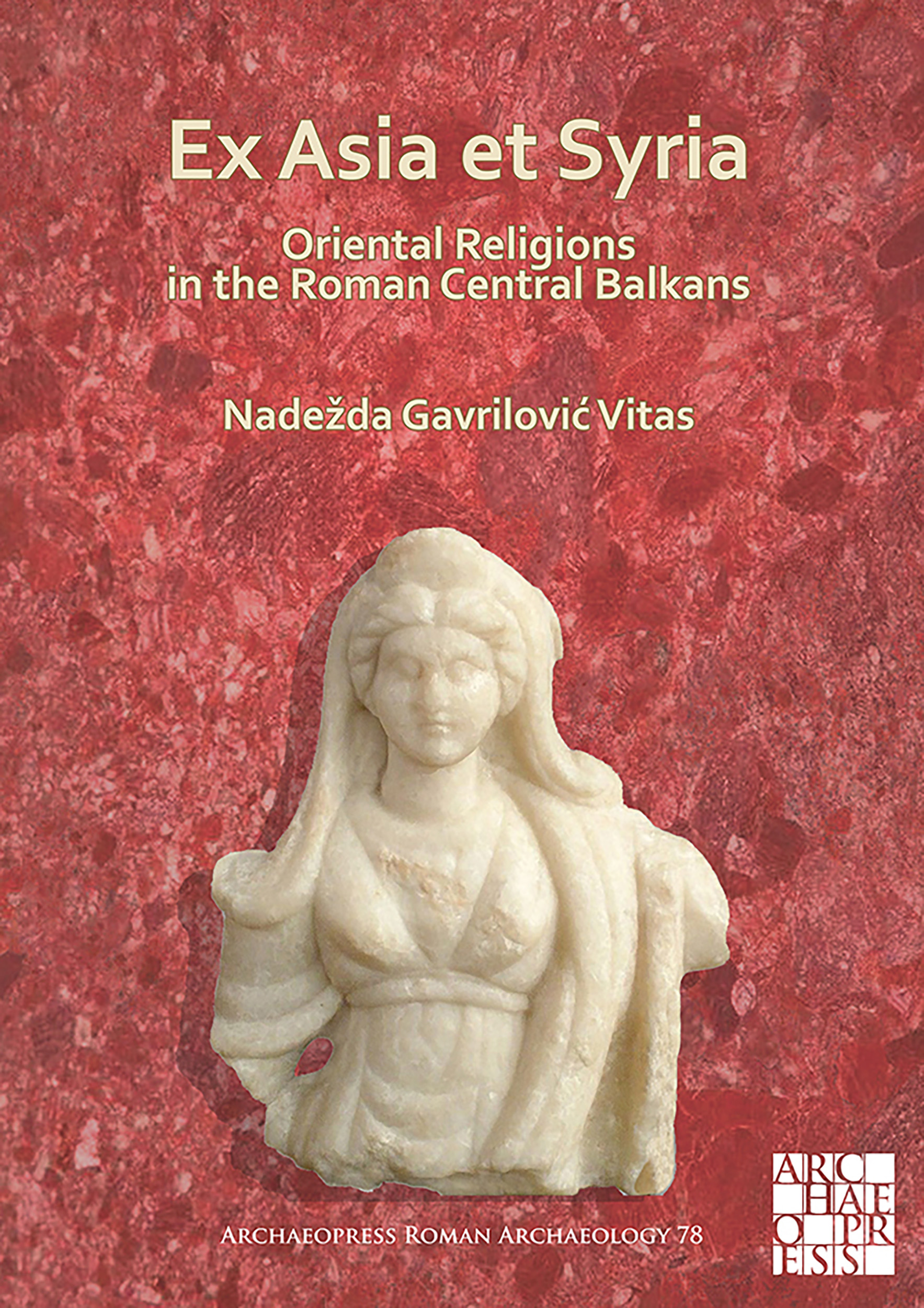 Ex Asia et Syria: Oriental Religions in the Roman Central Balkans 
