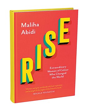 Rise: Extraordinary Women of Colour Who Changed the World
Maliha Abidi. Saqi Books, 2021.
Maliha Abidi